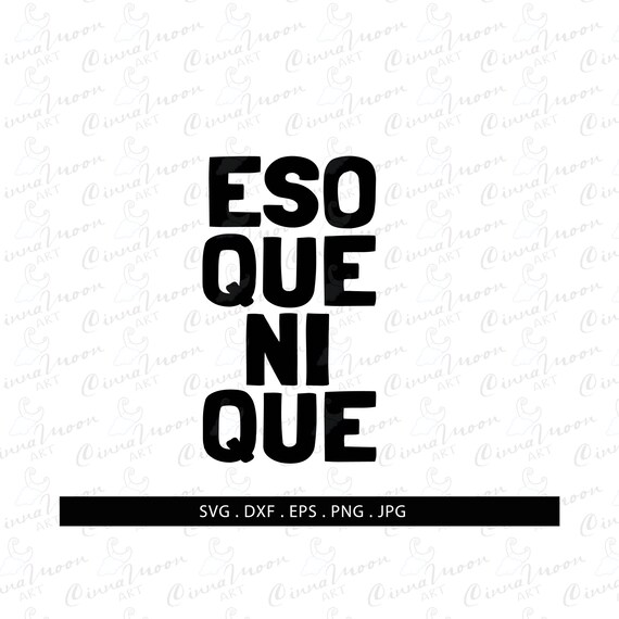 Eso Que Ni Que Svgeso Que Ni Que Dxfspanish Svgespañol Etsy