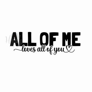 All of me loves all of you-All of me loves all of you svg-png-Valentine's Day-Wedding-Anniversary-Love-Lyrics-Love song-clipart