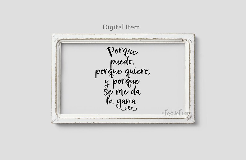 May include: A white framed printable with black calligraphy text in Spanish that reads "Porque puedo, porque quiero, y porque se me da la gana." The text is in a cursive font and the bottom right corner of the image has the text "alexwel.com".