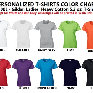 May include: Color chart showing 10 different t-shirt colors, including white, ash grey, sport grey, lime, orange, red, purple, tropical blue, navy, and black.  G500L - Gildan Ladies' Heavy Cotton 5.3 oz. T-Shirt. Except for White and Ash Grey, all designs will be printed in White ink only.