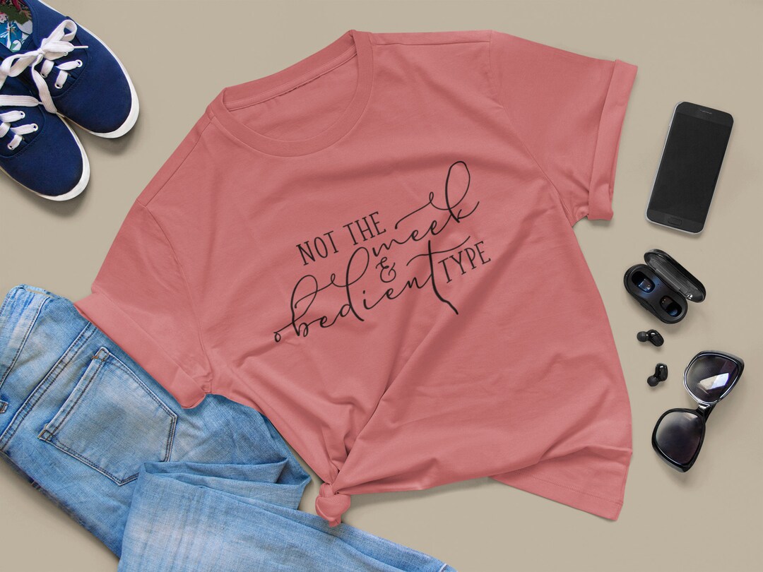 not the meek and obedient type shirt