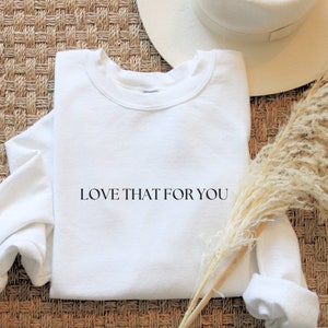 Love That For You Sweatshirt; Love Sweatshirt; Love Hoodie; Love Shirt; Love That For You Hoodie Preppy Valentines Gift Aesthetic Sweatshirt