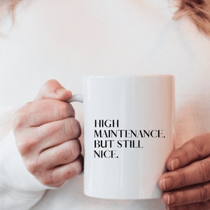 High maintenance, but still nice coffee mug, gift for know it all, funny mug, hilarious gift idea Mug 11oz, Ceramic Mug, Birthday gift