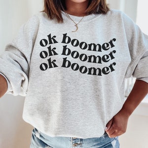 OK BOOMER, Millenial Sweat Shirt, Gen z Sweatshirt, Sarcastic Sweatshirt, Unisex Hoodie Sweater, Grandparent gift, funny Sweatshirt