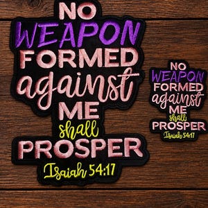 May include: Two black embroidered patches featuring the text NO WEAPON FORMED against ME shall PROSPER Isaiah 54:17. The lettering uses a gradient of purple, pink, and yellow thread against a black background with a die-cut border shape.