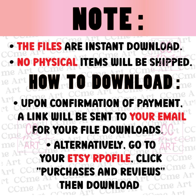 May include: A pink and white text graphic with the words "NOTE:" "THE FILES ARE INSTANT DOWNLOAD." "NO PHYSICAL ITEMS WILL BE SHIPPED." "HOW TO DOWNLOAD:" "UPON CONFIRMATION OF PAYMENT, A LINK WILL BE SENT TO YOUR EMAIL FOR YOUR FILE DOWNLOADS." "ALTERNATIVELY, GO TO YOUR ETSY RPOFILE, CLICK "PURCHASES AND REVIEWS" THEN DOWNLOAD"