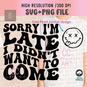 Sorry I'm Late I Didn't Want to Come SVG, PNG, Funny Adult Humor Digital Design for Design Space, Silhouette, Sublimation