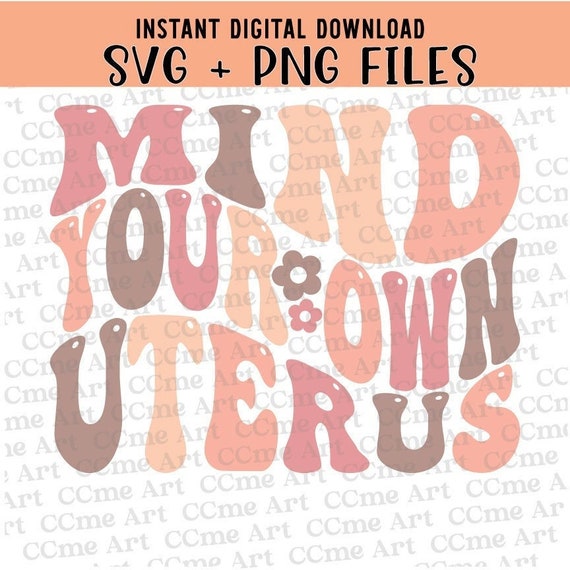 Mind Your Own Uterus Svg Png Reproductive Rights Svg Png Pro - Etsy