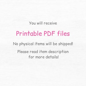 May include: Text on a white background that reads: "You will receive Printable PDF files. No physical items will be shipped! Please read item description for more details!"