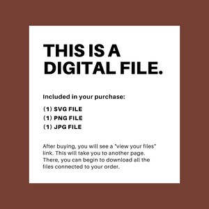 May include: Text on a white background that reads "This is a Digital File."  The text also states "Included in your purchase: (1) SVG File (1) PNG File (1) JPG File."  The text continues, "After buying, you will see a "view your files" link. This will take you to another page. There, you can begin to download all the files connected to your order."