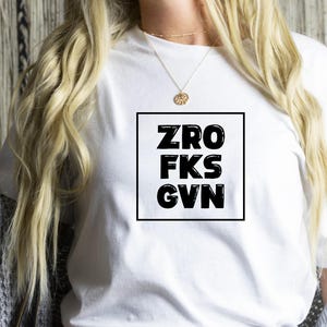 ZRO FKS GVN T-Shirt, Bold Attitude Tee, Spicy Shirt, idgaf Tee, Sarcastic Shirt, Funny Teen Gifts, Savage Quote Shirt, Edgy Attitude Tshirts