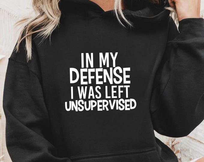 In My Defense I Was Left Unsupervised Hoodie