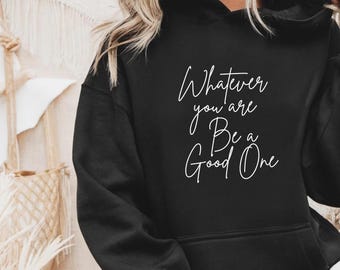 Whatever You Are Be A Good One Hoodie