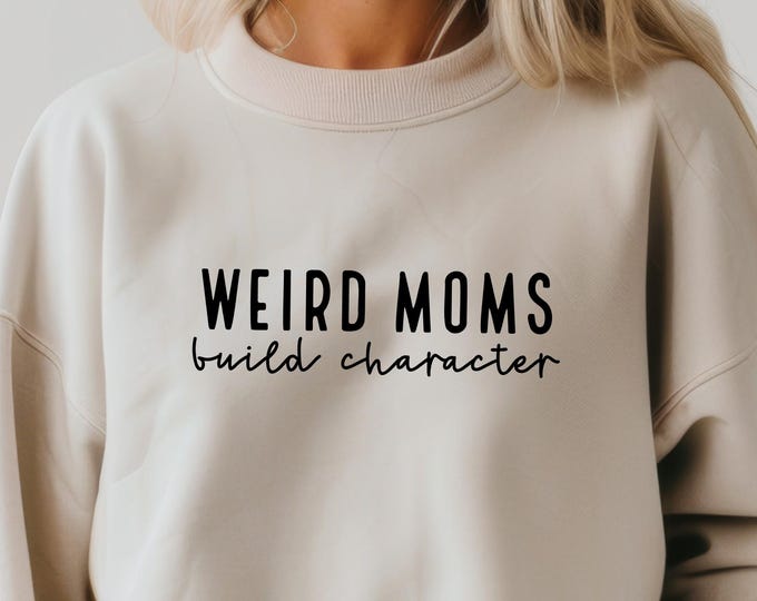 Weird Moms Build Character Sweatshirt