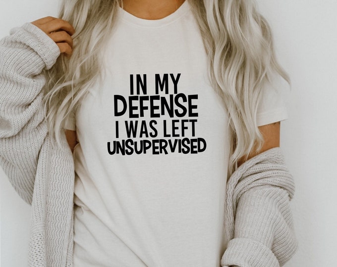 In My Defense I Was Left Unsupervised T Shirt