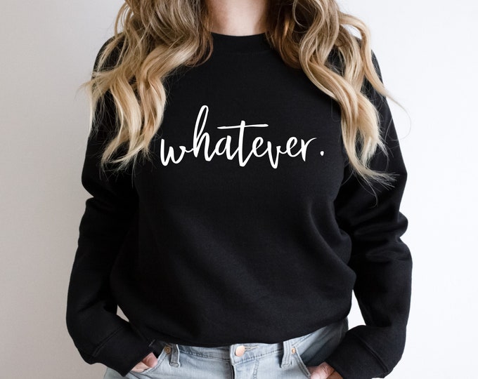 Whatever Sweatshirt