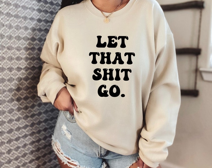 Let That Shit Go Sweatshirt