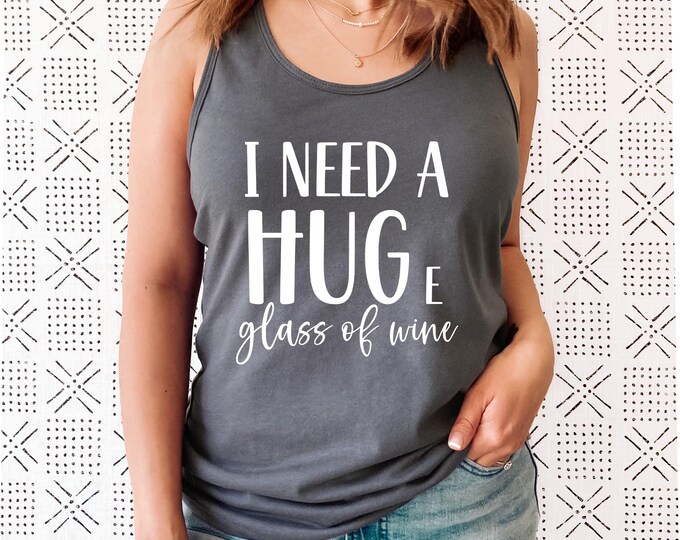 I Need a Hug...e Glass of Wine Tank Top