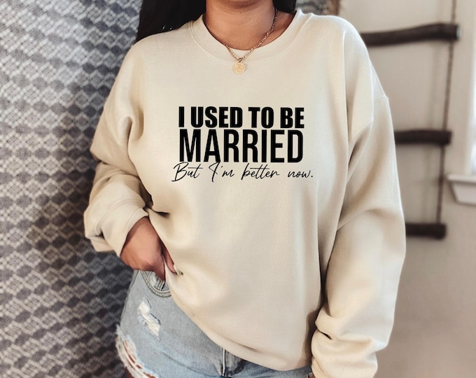 I Used To Be Married But I'm Better Now Sweatshirt