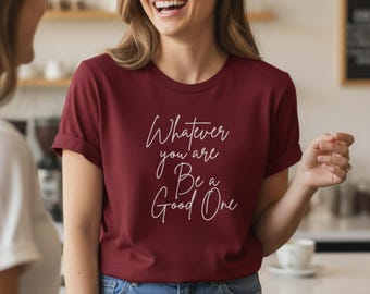 Motivational Quote Shirt for Women, Whatever You Are Be a Good One Tee, Inspirational Shirt, Positive Mindset Shirt, Empowerment Gift