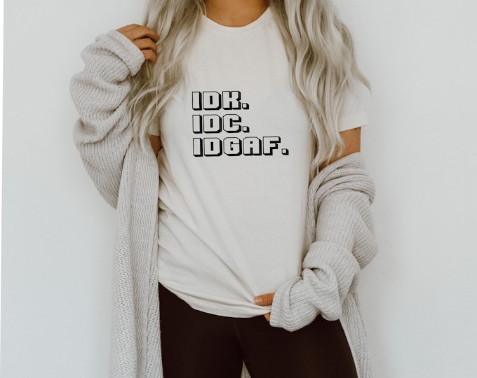 IDK IDC IDGAF T Shirt