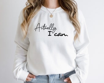 Actually I Can Sweatshirt