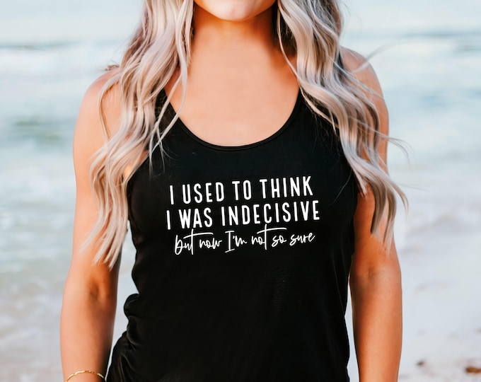 I Used To Think I Was Indecisive But Now I'm Not So Sure Tank Top