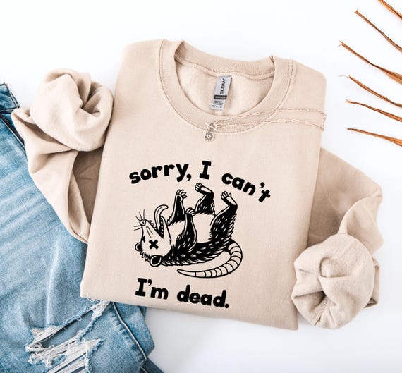 Possum Sweatshirt, Sorry I Can’t I’m Dead – Womens Funny Shirts, Sarcastic Animal Gifts for Her, Burnout Gift, Possum Humor, Cozy Crewneck