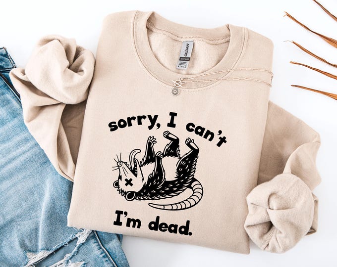 Sorry, I Can't I'm Dead Posssum Sweatshirt