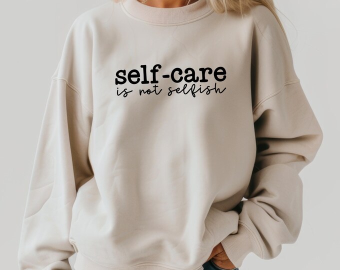 Self Care Is Not Selfish Sweatshirt