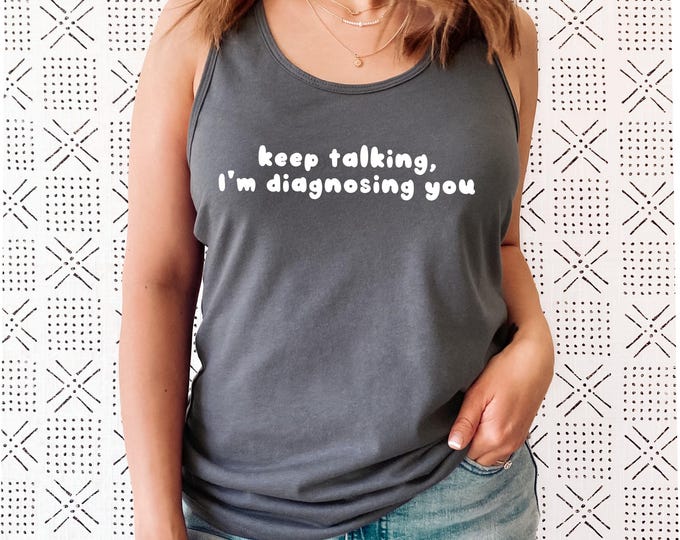 Keep Talking I’m Diagnosing You Tank Top