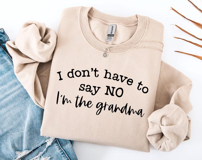 I Don't Have To Say No I'm The Grandma Sweatshirt