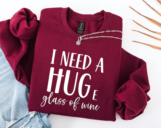 I Need A Hug...e Glass of Wine Sweatshirt