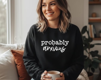 Probably Anxious Sweatshirt for Women, Funny Anxiety Crewneck, Introvert Mental Health Pullover, Anxious Shirt