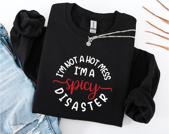I’m Not a Hot Mess I’m a Spicy Disaster Sweatshirt