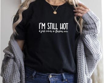 I’m Still Hot It Just Comes in Flashes Now Tshirt