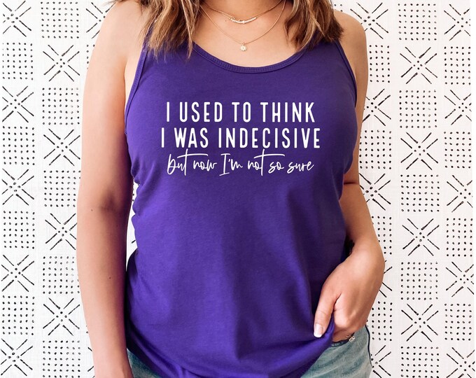 I Used To Think I Was Indecisive But Now I'm Not So Sure Tank Top