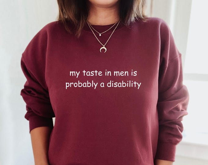 My Taste in Men is Probably a Disability Sweatshirt