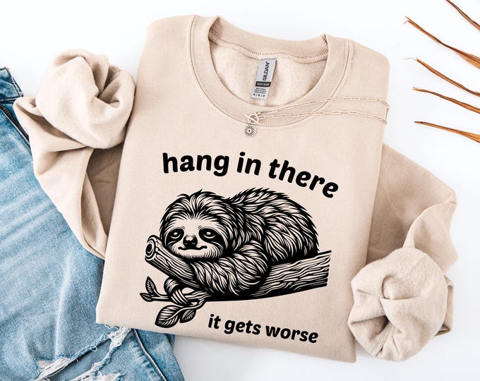 Hang In There It Gets Worse Sloth Sweatshirt