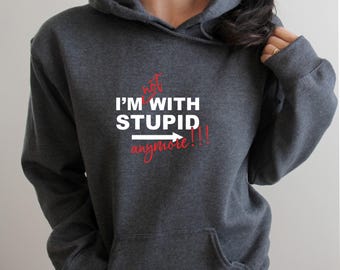I'm Not With Stupid Anymore Hoodie