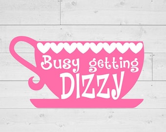 Busy getting Dizzy svg, Tea Cup svg, Alice in Wonderland svg, png, jpg, INSTANT DOWNLOAD