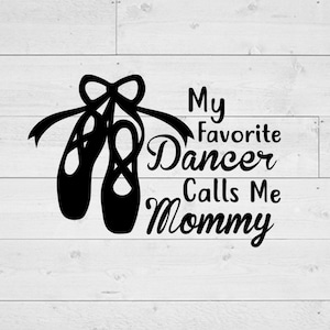 My Favorite Dancer Calls Me Mommy, Dance Mom Svg, Favorite Dancer, Dance Svg, Dancer Svg, Mom Svg, Dance Mom Shirt, Ballet, INSTANT DOWNLOAD