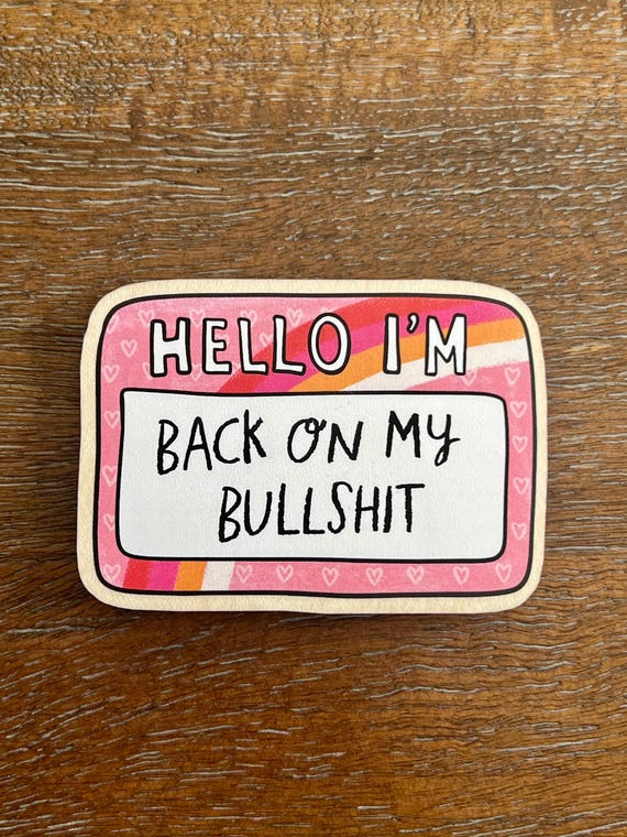 Hello I'm Back on my BS  Wooden Funny Magnet Pin Button or Pocket Mirror