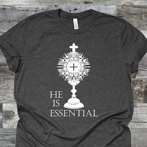 HE is essential Catholic t-shirt - Jesus Christ - Blessed Sacrament - Christ IS essential!