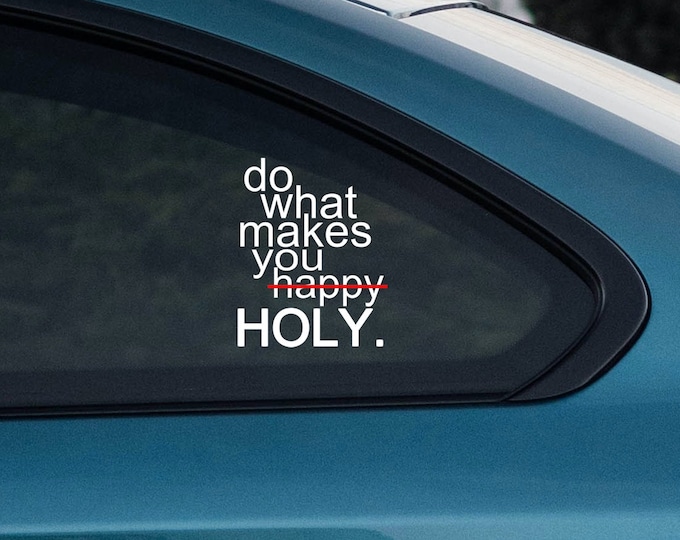do what makes you HOLY decal
