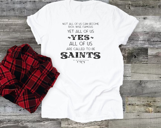 St Josemaria Escriva quote shirt - All of us are called to be Saints