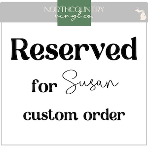 May include: A white square sign featuring the black text Reserved for Susan custom order. At the top, a green rectangular header displays the white text NORTHCOUNTRY vinyl co. with a small white outline of the state of Michigan in the corner.