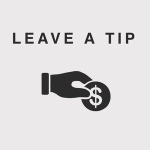 May include: A black and white illustration of a hand holding out a coin with a dollar sign on it. The text "LEAVE A TIP" is above the image.