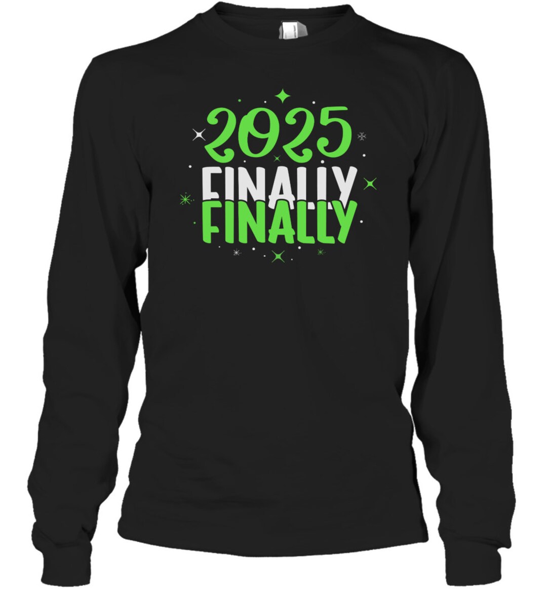 Finally 2025 New Year Cool Long Sleeve Tshirt Etsy