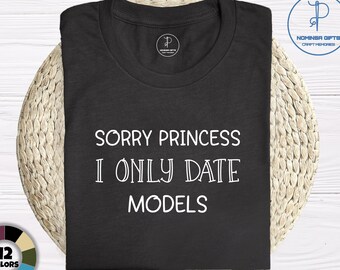 Sorry Princess I Only Date Models, Iconic Clothing, Tee, 2000s Fashion, Funny Shirt, Meme Shirt, Stan Twitter Shirt, Gifts for Friends